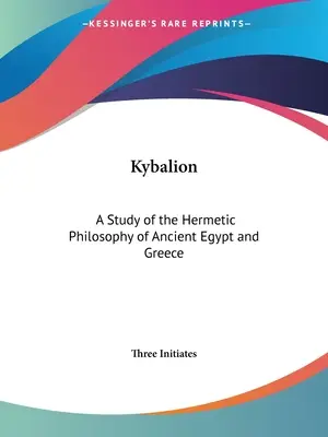 Kybalion: Az ókori Egyiptom és Görögország hermetikus filozófiájának tanulmányozása - Kybalion: A Study of the Hermetic Philosophy of Ancient Egypt and Greece