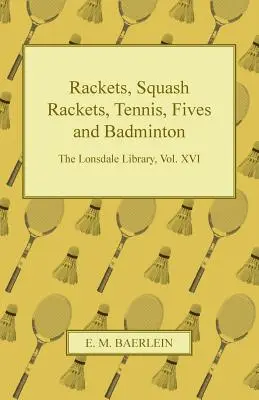 Racketek, squash-ütők, tenisz, öttusa és tollaslabda - A Lonsdale Könyvtár XVI. kötete - Rackets, Squash Rackets, Tennis, Fives and Badminton - The Lonsdale Library, Vol. XVI