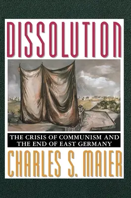 Felbomlás: A kommunizmus válsága és Kelet-Németország vége - Dissolution: The Crisis of Communism and the End of East Germany