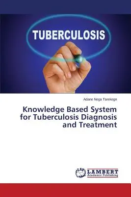 Tudásalapú rendszer a tuberkulózis diagnózisához és kezeléséhez - Knowledge Based System for Tuberculosis Diagnosis and Treatment