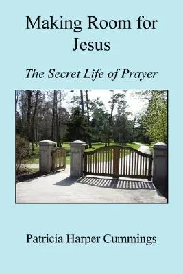 Teret adni Jézusnak - Az imádság titkos élete - Making Room for Jesus - The Secret Life of Prayer