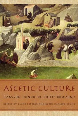 Aszketikus kultúra: Essays in Honor of Philip Rousseau - Ascetic Culture: Essays in Honor of Philip Rousseau