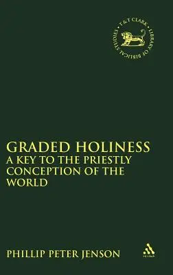 Fokozatos szentség: Kulcs a papi világfelfogáshoz (Journal for the Study of the Old Testament) - Graded Holiness: A Key to the Priestly Conception of the World (Journal for the Study of the Old Testament)