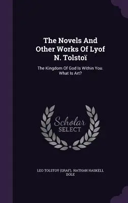 Ljof N. Tolszto regényei és egyéb művei: Az Isten országa benned van. Mi a művészet? ((Graf) Leo Tolsztoj) - The Novels And Other Works Of Lyof N. Tolsto: The Kingdom Of God Is Within You. What Is Art? ((Graf) Leo Tolstoy)