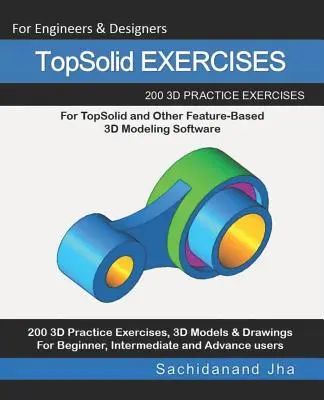 TopSolid FELADATOK: 200 3D-s gyakorlati rajz a TopSolid és más feature-alapú 3D-s modellező szoftverek számára - TopSolid EXERCISES: 200 3D Practice Drawings For TopSolid and Other Feature-Based 3D Modeling Software