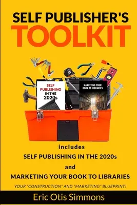 Self Publisher's Toolkit: A 2020-as évek önkiadása és könyve könyvtárakba történő marketingje - Self Publisher's Toolkit: Includes Self Publishing in the 2020s and Marketing Your Book to Libraries