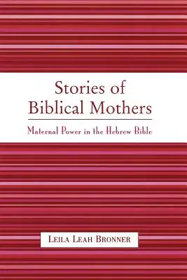 Bibliai anyák történetei: Anyai hatalom a héber Bibliában - Stories of Biblical Mothers: Maternal Power in the Hebrew Bible