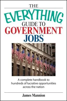 The Everything Guide to Government Jobs: A Complete Handbook to Hundreds of Lucrative Opportunities Across the Nation (Teljes kézikönyv a több száz jövedelmező lehetőséghez szerte az országban) - The Everything Guide to Government Jobs: A Complete Handbook to Hundreds of Lucrative Opportunities Across the Nation