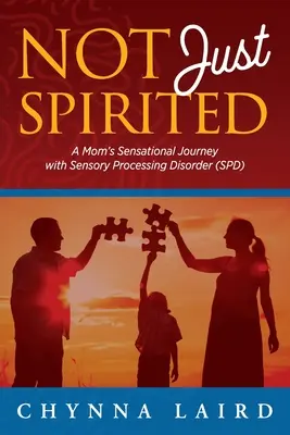 Not Just Spirited: Egy anya szenzációs utazása az érzékszervi feldolgozási zavarral (SPD) - Not Just Spirited: A Mom's Sensational Journey with Sensory Processing Disorder (SPD)