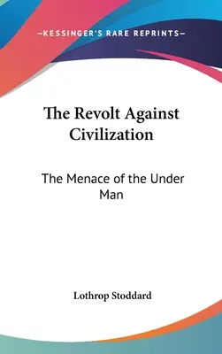 A civilizáció elleni lázadás: Az alantas ember fenyegetése - The Revolt Against Civilization: The Menace of the Under Man