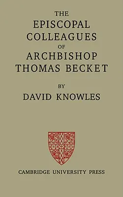 Thomas Becket érsek püspöki kollégái: Az Oxfordi Egyetemen a Hilary Term 1949-ben elhangzott Ford-előadásokból - The Episcopal Colleagues of Archbishop Thomas Becket: Being the Ford Lectures Delivered in the University of Oxford in Hilary Term 1949