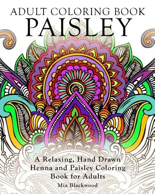 Felnőtt színezőkönyv Paisley: Egy pihentető, kézzel rajzolt hennás és paisley színezőkönyv felnőttek számára - Adult Coloring Book Paisley: A Relaxing, Hand Drawn Henna and Paisley Coloring Book for Adults