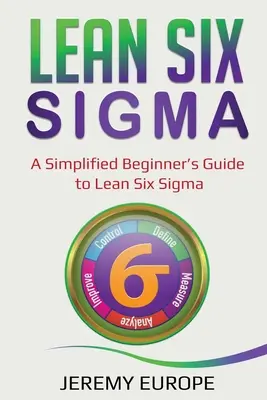 Lean Six Sigma: Lean Six Sigma: Egyszerűsített kezdő útmutató a Lean Six Sigma-hoz - Lean Six Sigma: A Simplified Beginner's Guide to Lean Six Sigma