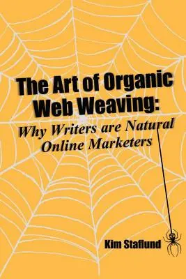 Az organikus szövés művészete: Miért írók természetes online marketingesek - The Art of Organic Web Weaving: Why Writers are Natural Online Marketers