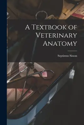 Az állatorvosi anatómia tankönyve - A Textbook of Veterinary Anatomy