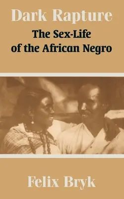 Sötét elragadtatás: Az afrikai négerek szexuális élete - Dark Rapture: The Sex-Life of the African Negro