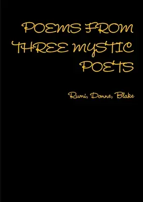 Három misztikus költő versei: Rumi, Donne, Blake - POEMS FROM THREE MYSTIC POETS Rumi, Donne, Blake