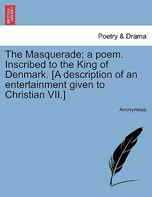 The Masquerade; A Poem. A dán királynak írva. [Egy VII. kereszténynek adott mulatság leírása.] - The Masquerade; A Poem. Inscribed to the King of Denmark. [a Description of an Entertainment Given to Christian VII.]