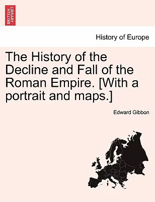 A Római Birodalom hanyatlásának és bukásának története. [Portréval és térképekkel.] - The History of the Decline and Fall of the Roman Empire. [With a Portrait and Maps.]