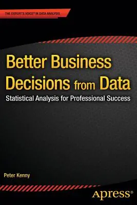 Jobb üzleti döntések az adatokból: Statisztikai elemzés a szakmai sikerért - Better Business Decisions from Data: Statistical Analysis for Professional Success