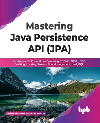 Mastering Java Persistence API (Jpa): A Java Rdbms, Orm, Jdbc, Caching, Locking, Tranzakciókezelés, Caching, Locking, Transaction Management és Jpql átfogó képességeinek megvalósítása - Mastering Java Persistence API (Jpa): Realize Java's Capabilities Spanning Rdbms, Orm, Jdbc, Caching, Locking, Transaction Management, and Jpql