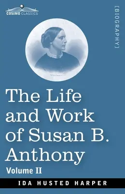 Susan B. Anthony élete és munkássága II. kötet: nyilvános beszédekkel, saját leveleivel és kortársainak számos levelével, az Evolutio története - The Life and Work of Susan B. Anthony Volume II: Including Public Addresses, Her Own Letters and Many From Her Contemporaries, A Story of the Evolutio