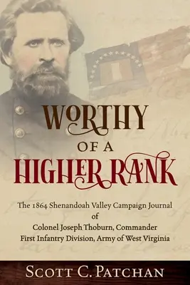 Magasabb rangot érdemel: Joseph Thoburn ezredes, a Wes hadsereg első gyalogoshadosztályának parancsnoka, 1864-es Shenandoah-völgyi hadjáratának naplója. - Worthy of a Higher Rank: The 1864 Shenandoah Valley Campaign Journal of Colonel Joseph Thoburn, Commander, First Infantry Division, Army of Wes