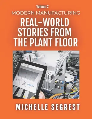 Modern Manufacturing (2. kötet): Valós történetek az üzemekből - Modern Manufacturing (Volume 2): Real-World Stories from the Plant Floor