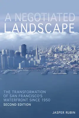 A Negotiated Landscape: San Francisco vízpartjának átalakulása 1950 óta - A Negotiated Landscape: The Transformation of San Francisco's Waterfront Since 1950