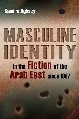 Férfias identitás az arab keleti regényirodalomban 1967 óta - Masculine Identity in the Fiction of the Arab East Since 1967