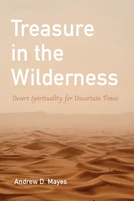 Kincs a pusztában: Sivatagi lelkiség bizonytalan időkre - Treasure in the Wilderness: Desert Spirituality for Uncertain Times