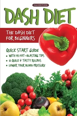 DASH-diéta (2. kiadás): A DASH-diéta kezdőknek - DASH diéta gyors útmutató 35 zsíroldó tippel + 21 gyors és ízletes recept, amely segít a fogyásban. - DASH Diet (2nd Edition): The DASH Diet for Beginners - DASH Diet Quick Start Guide with 35 FAT-BLASTING Tips + 21 Quick & Tasty Recipes That Wi