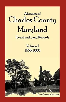 Charles megye, Maryland bírósági és telekkönyvi kivonatai: 1. kötet: 1658-1666 - Abstracts of Charles County, Maryland Court and Land Records: Volume 1: 1658-1666