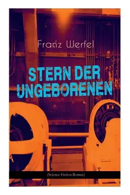 A meg nem született csillag (sci-fi regény): Jövőbeli utazási eposz a Musa Dagh negyven napja szerzőjétől„”” - Stern der Ungeborenen (Science-Fiction-Roman): Zukunftsreiseepos des Autors von Die vierzig Tage des Musa Dagh