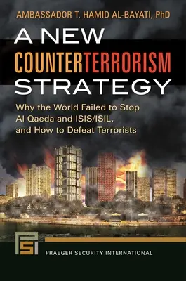 Új terrorizmusellenes stratégia: Miért nem sikerült megállítani az Al-Kaidát és az ISIS/ISIL-t, és hogyan győzzük le a terroristákat? - A New Counterterrorism Strategy: Why the World Failed to Stop Al Qaeda and ISIS/ISIL, and How to Defeat Terrorists