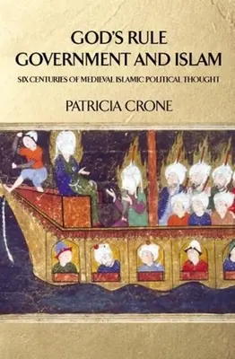 Isten uralma - kormány és iszlám: A középkori iszlám politikai gondolkodás hat évszázada - God's Rule - Government and Islam: Six Centuries of Medieval Islamic Political Thought