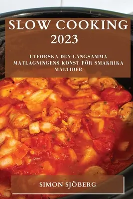 Lassú főzés 2023: Utforska den lngsamma matlagningens konst fr smakrika mltider - Slow Cooking 2023: Utforska den lngsamma matlagningens konst fr smakrika mltider