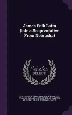 James Polk Latta (Nebraska néhai képviselője) - James Polk Latta (late a Resprentative From Nebraska)