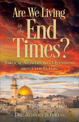 A végidőkben élünk? Bibliai válaszok a jövővel kapcsolatos 7 kérdésre - Are We Living in the End Times?: Biblical Answers to 7 Questions about the Future