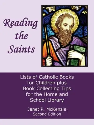 A szentek olvasása: Katolikus gyermekkönyvek listái, valamint könyvgyűjtési tippek az otthoni és iskolai könyvtár számára - Reading the Saints: Lists of Catholic Books for Children Plus Book Collecting Tips for the Home and School Library