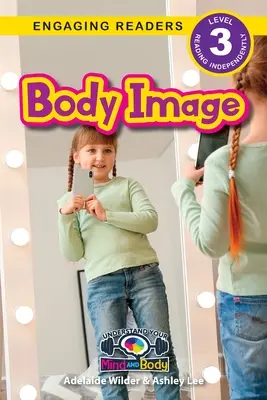 Body Image: Megérteni az elmédet és a testedet (Engaging Readers, 3. szint) - Body Image: Understand Your Mind and Body (Engaging Readers, Level 3)