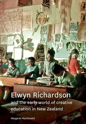 Elwyn Richardson és a kreatív oktatás korai világa Új-Zélandon - Elwyn Richardson and the early world of creative education in New Zealand