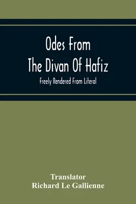 Ódák Hafiz dívánjából: A szó szerinti szövegből szabadon átvéve - Odes From The Divan Of Hafiz: Freely Rendered From Literal