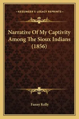 Narrative Of My Captivity Among The Sioux Indians (1856)