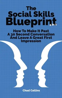 A szociális készségek tervezete 2 az 1-ben: Hogyan juthatsz túl egy 30 másodperces beszélgetésen és hagyhatsz nagyszerű első benyomást - The Social Skills Blueprint 2 In 1: How To Make It Past A 30 Second Conversation And Leave A Great First Impression