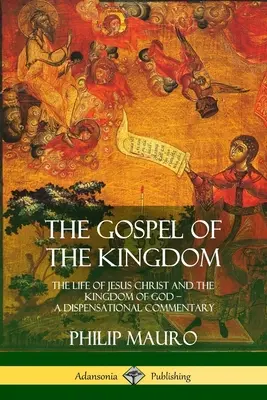 Az ország evangéliuma: Jézus Krisztus élete és Isten országa - Egy diszpenzációs kommentár - The Gospel of the Kingdom: The Life of Jesus Christ and the Kingdom of God - A Dispensational Commentary