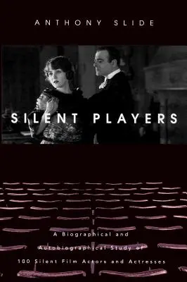 Silent Players: Életrajzi és önéletrajzi tanulmány 100 némafilmszínészről és színésznőről - Silent Players: A Biographical and Autobiographical Study of 100 Silent Film Actors and Actresses