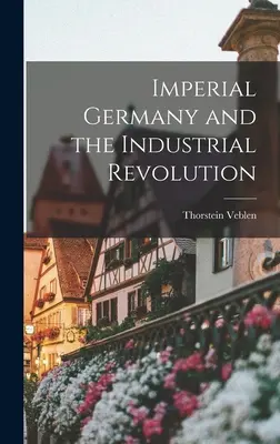 A császári Németország és az ipari forradalom - Imperial Germany and the Industrial Revolution