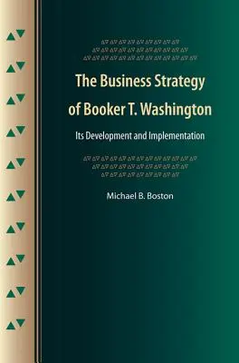 Booker T. Washington üzleti stratégiája: Washington Booker: A washingtoni vállalat üzleti stratégiája: annak kidolgozása és megvalósítása - The Business Strategy of Booker T. Washington: Its Development and Implementation