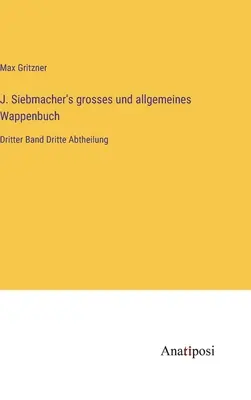 J. Siebmacher's grosses und allgemeines Wappenbuch: Dritter Band Dritte Abtheilung